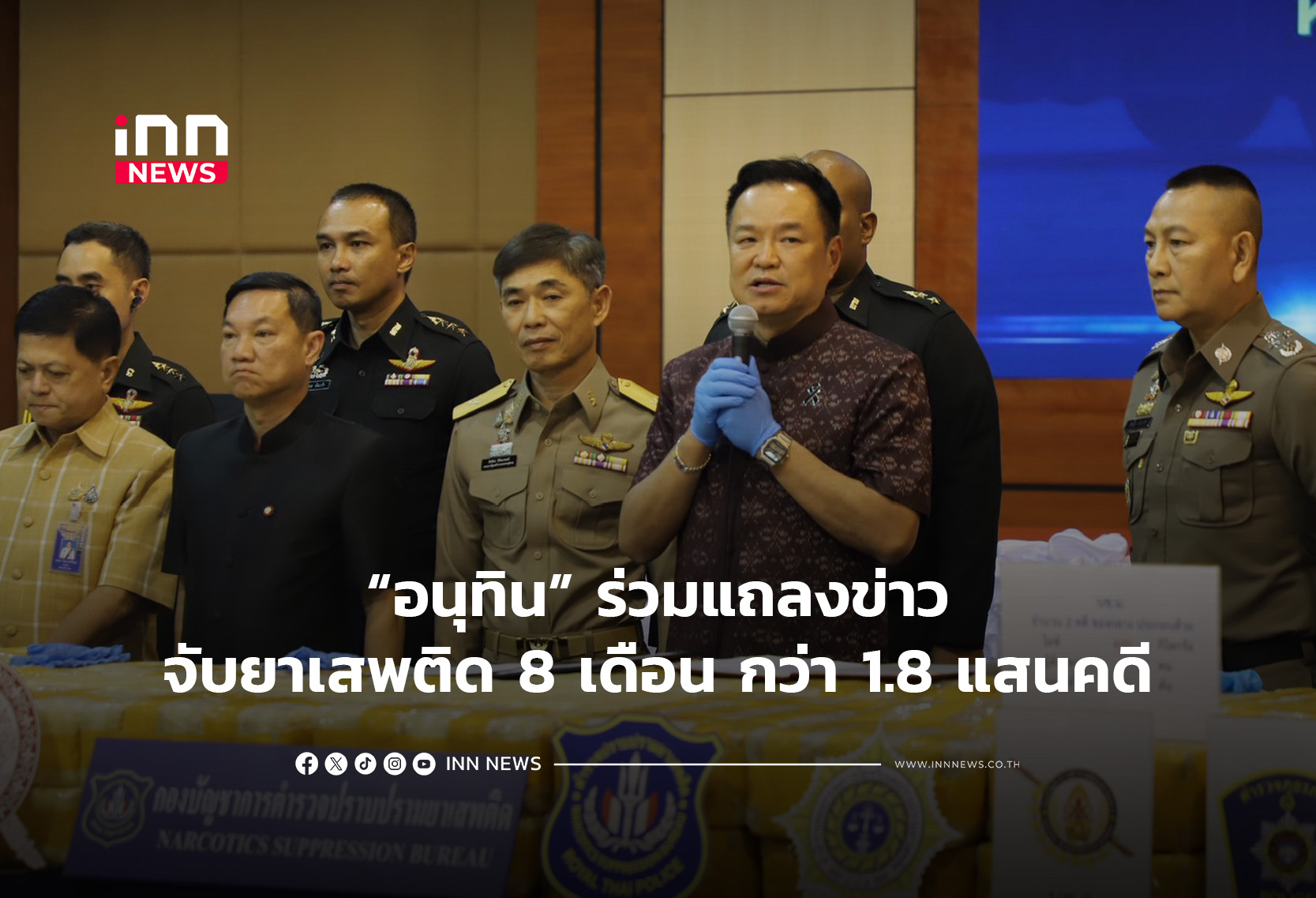 อนุทิน ร่วมแถลงข่าวจับยาเสพติด 8 เดือน กว่า 1.8 แสนคดี
