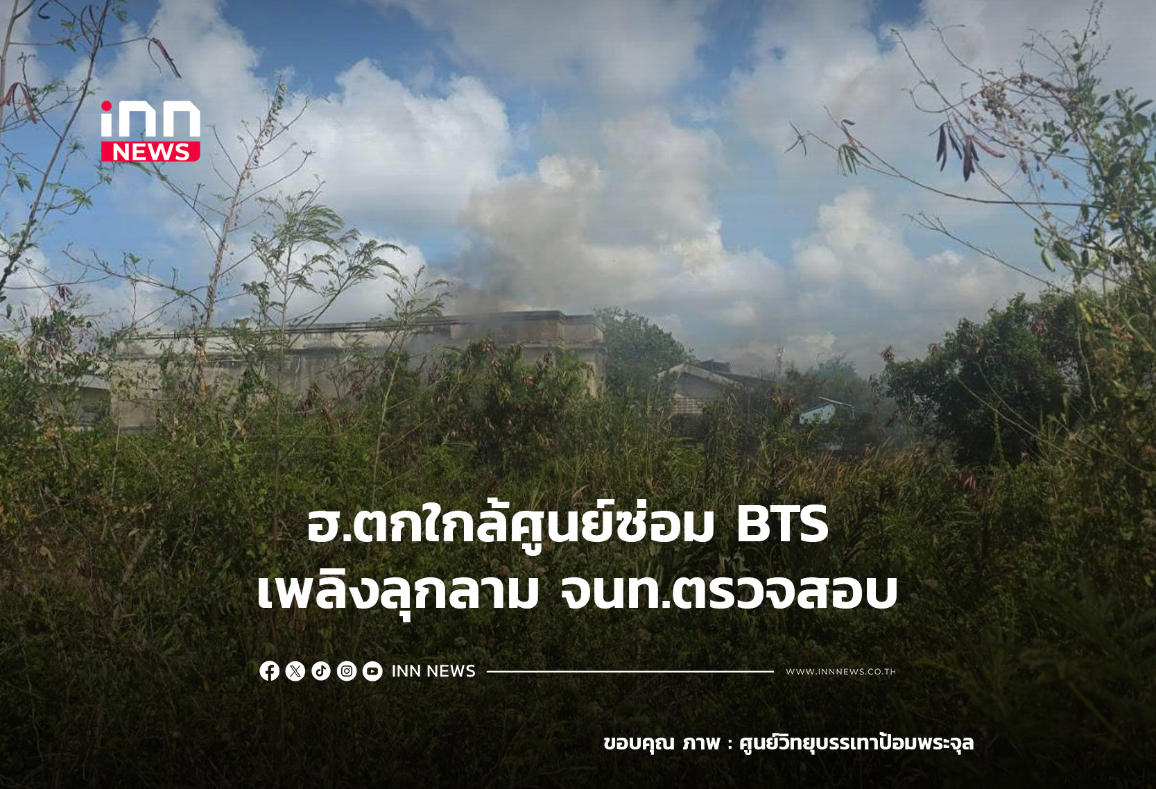 ฮ.ตกใกล้ศูนย์ซ่อม BTS เพลิงลุกลาม จนท.ตรวจสอบ