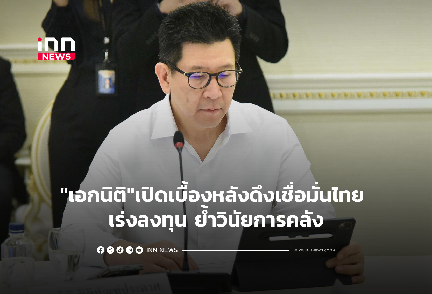 “เอกนิติ”เปิดเบื้องหลังดึงเชื่อมั่นไทย เร่งลงทุน ย้ำวินัยการคลัง