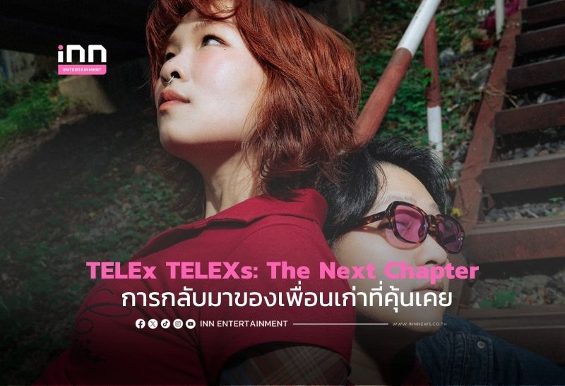 TELEx TELEXs: The Next Chapter การกลับมาของเพื่อนเก่าที่คุ้นเคย