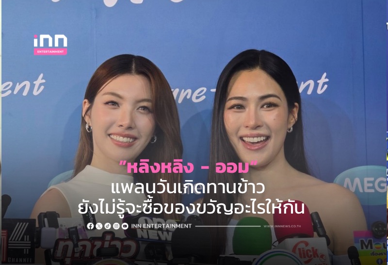 ”หลิงหลิง – ออม“ แพลนวันเกิดทานข้าว ยังไม่รู้จะซื้อของขวัญอะไรให้กัน