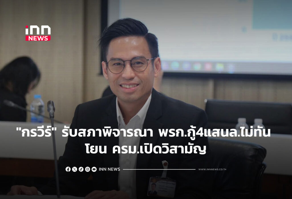 "กรวีร์" รับสภาพิจารณา พ.ร.ก.กู้4แสนล้านไม่ทัน โยน ครม.เปิดวิสามัญ
