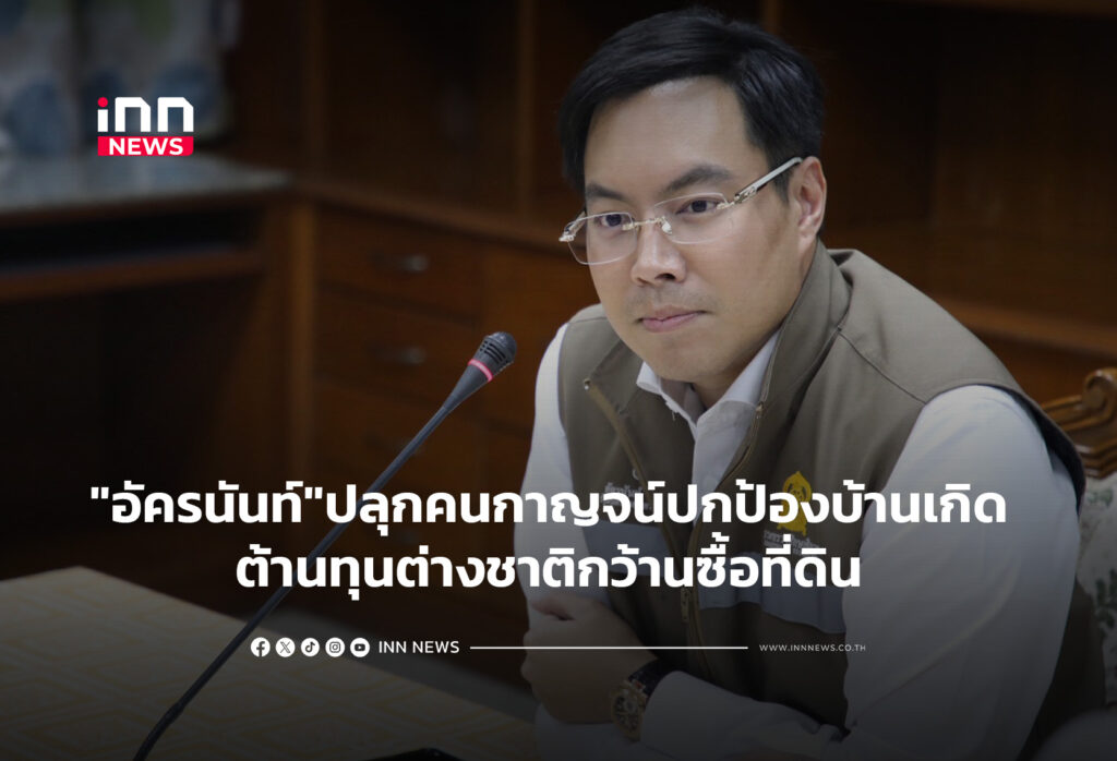 "อัครนันท์"ปลุกคนกาญจน์ปกป้องบ้านเกิด ต้านทุนต่างชาติกว้านซื้อที่ดิน