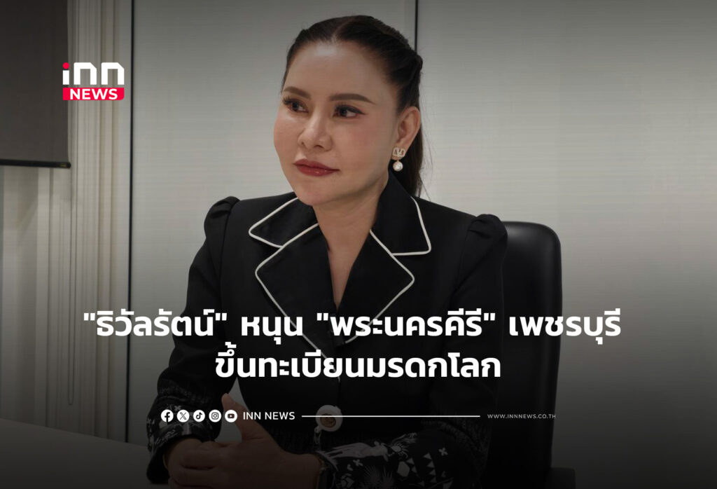 "ธิวัลรัตน์" หนุน "พระนครคีรี" เพชรบุรี ขึ้นทะเบียนมรดกโลก