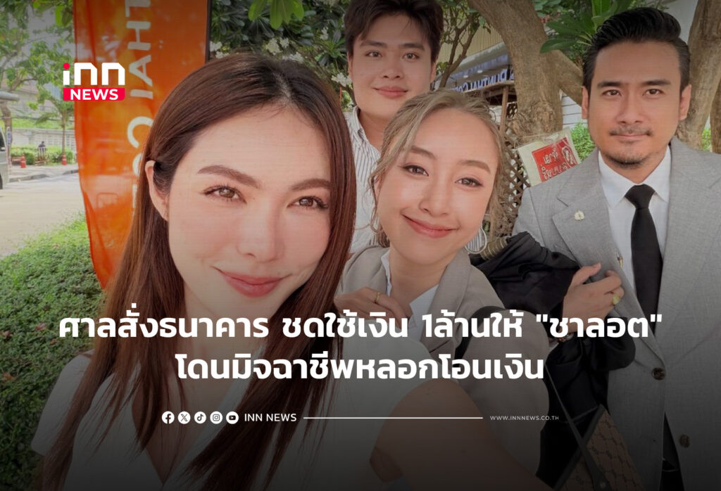 ศาลสั่งธนาคาร ชดใช้เงิน 1 ล้านให้"ชาลอต"มิจฉาชีพหลอกโอนเงิน