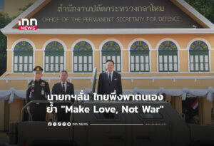 นายกฯลั่น ไทยพึ่งพาตนเอง ย้ำ "Make Love, Not War"