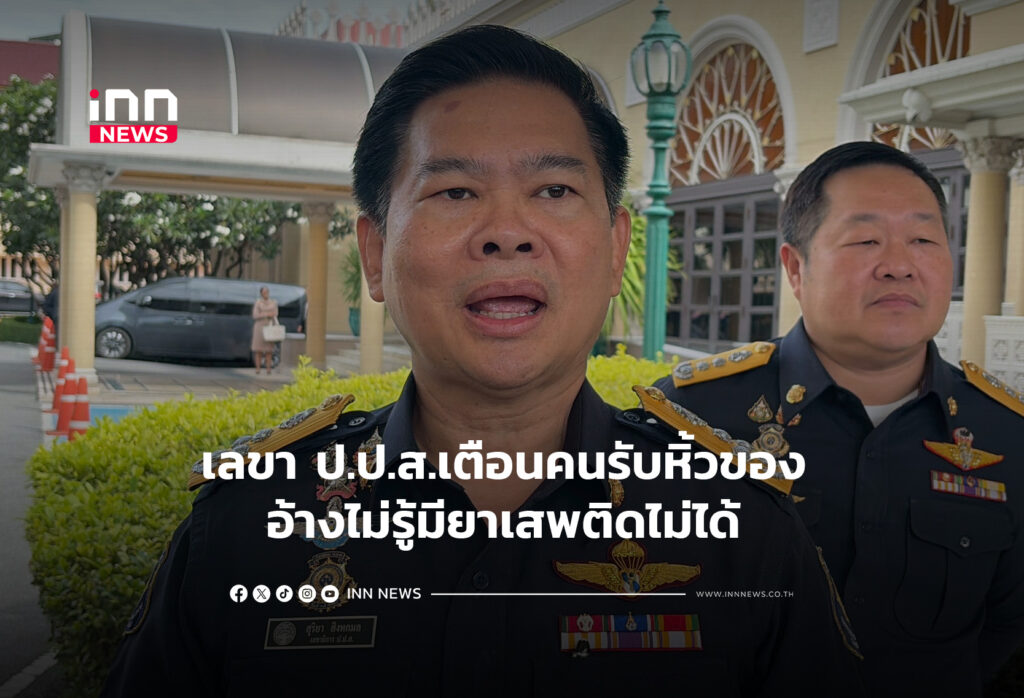 เลขา ป.ป.ส.เตือนคนรับหิ้วของ อ้างไม่รู้มียาเสพติดไม่ได้