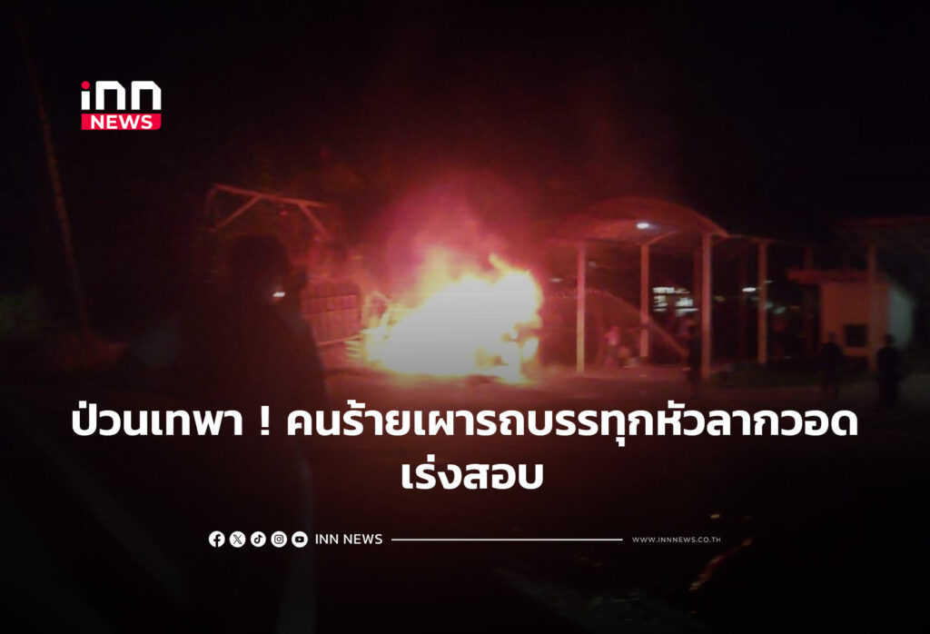 ป่วนเทพา ! คนร้ายเผารถบรรทุกหัวลากวอด เร่งสอบสวน