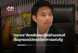 "ภราดร"อัดคลิปแนะผู้ไม่ผ่านเกณฑ์ยื่นอุทธรณ์บัตรสวัสดิการแห่งรัฐ