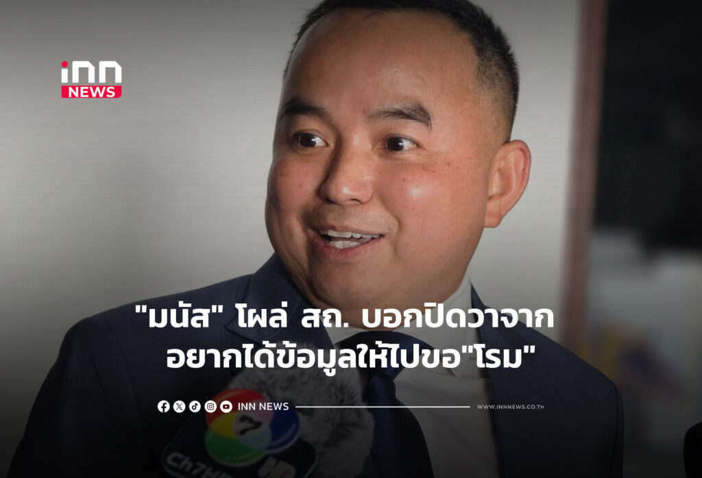 "มนัส" โผล่ สถ. บอกปิดวาจาก อยากได้ข้อมูลให้ไปขอ"โรม"