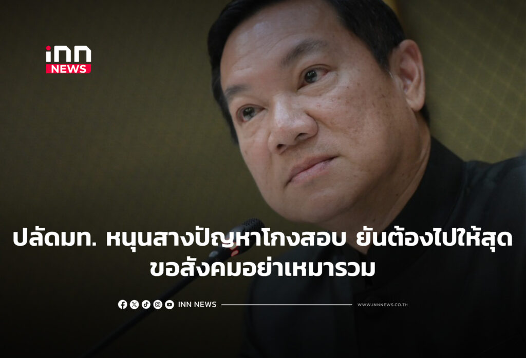 ปลัด มท. หนุนสางปัญหาโกงสอบยันต้องไปให้สุด ขอสังคมอย่าเหมารวม
