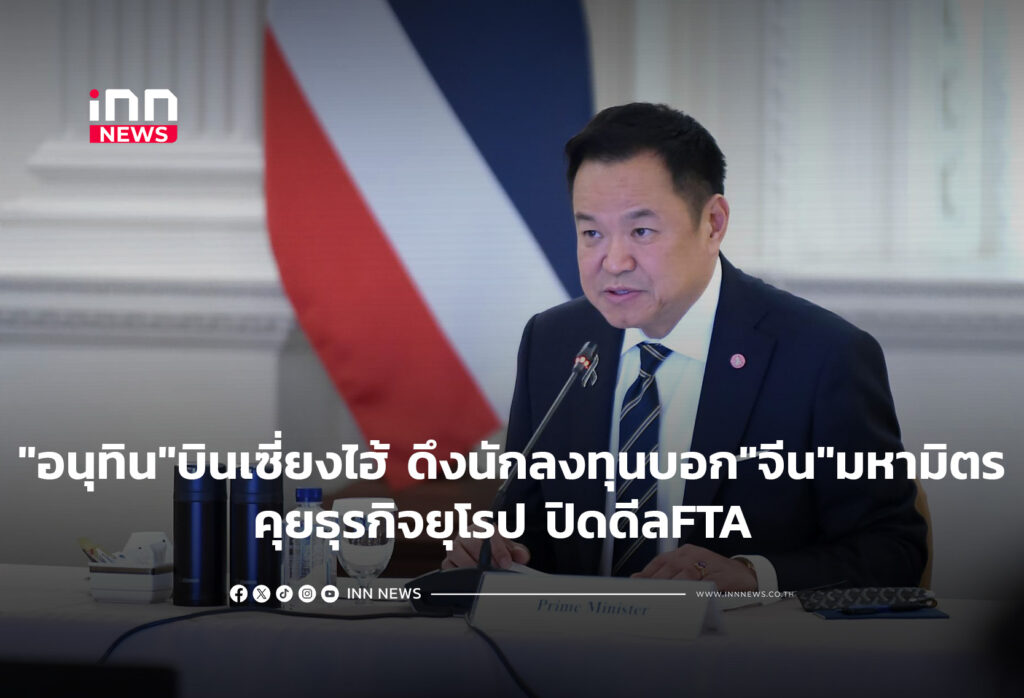 "อนุทิน" บินเซี่ยงไฮ้ ดึงนักลงทุนบอก "จีน"มหามิตร- คุยธุรกิจยุโรป ปิดดีลFTA