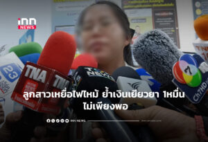 ลูกสาวเหยื่อไฟไหม้ ย้ำเงินเยียวยา 1หมื่น ไม่เพียงพอ