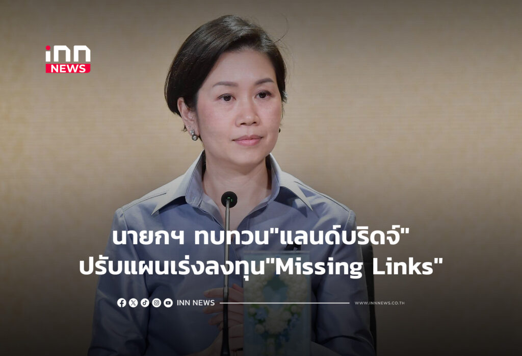 นายกฯ ทบทวน"แลนด์บริดจ์"ปรับแผนเร่งลงทุน"Missing Links"