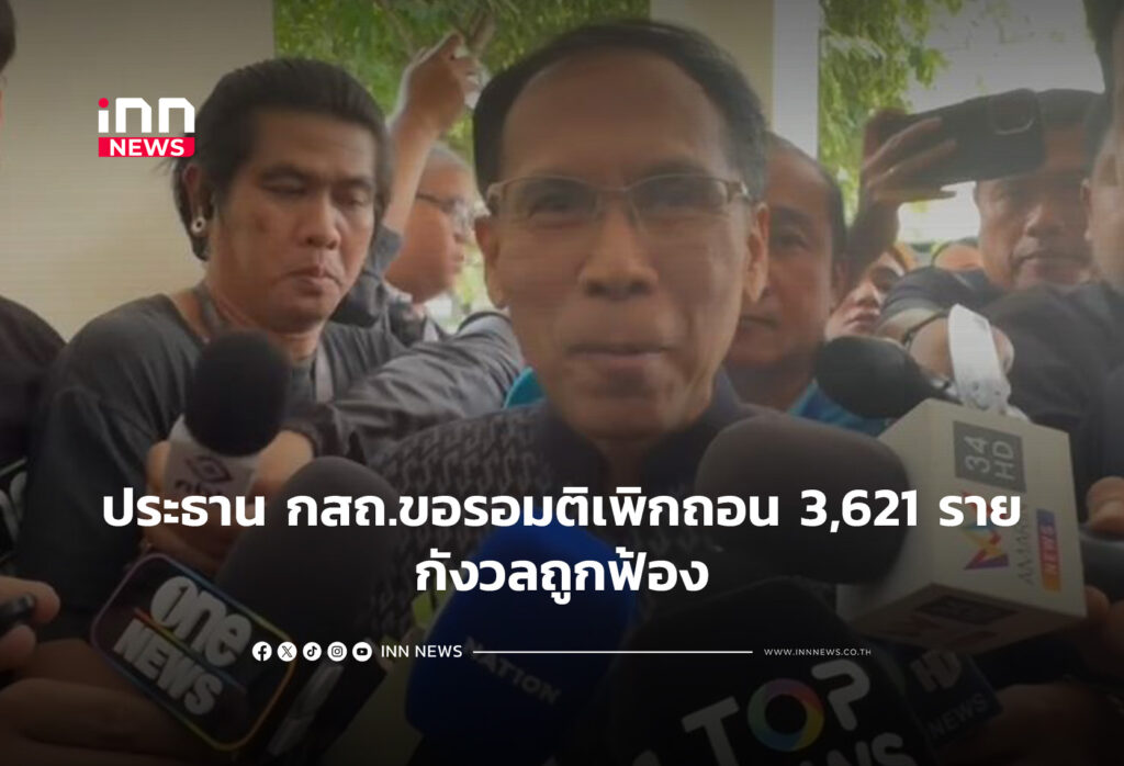 ประธาน กสถ.ขอรอมติเพิกถอน 3,621 ราย-กังวลถูกฟ้อง