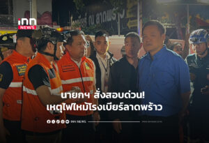 นายกฯ สั่งสอบด่วน! เหตุไฟไหม้โรงเบียร์ลาดพร้าว