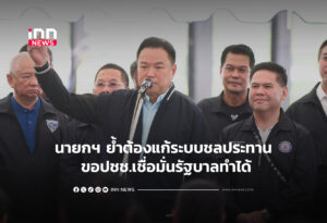 นายกฯ ย้ำต้องแก้ระบบชลประทาน ขอปชช.เชื่อมั่นรัฐบาลทำได้