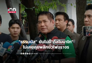 "ธรรมนัส" ยันไม่มี"ดีลโมนาโก" ไม่เคยคุยพลิกขั้วไฟจราจร