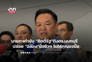 นายกฯกำชับ "กิตติ์รัฐ"ติงตร.นนทบุรี ปล่อย "ฉลอง"นั่งชิวๆ ไม่ใส่กุญแจมือ