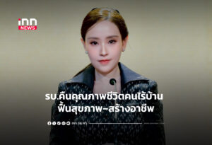 รบ.คืนคุณภาพชีวิตคนไร้บ้าน ฟื้นสุขภาพ–สร้างอาชีพ