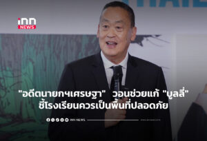 "อดีตนายกฯเศรษฐา" ชี้โรงเรียนควรเป็นพื้นที่ปลอดภัย วอนช่วยแก้"บูลลี่"